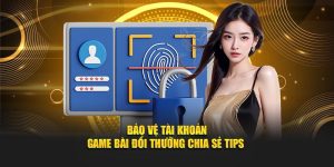 Bảo Vệ Tài Khoản - Game Bài Đổi Thưởng Chia Sẻ Tips