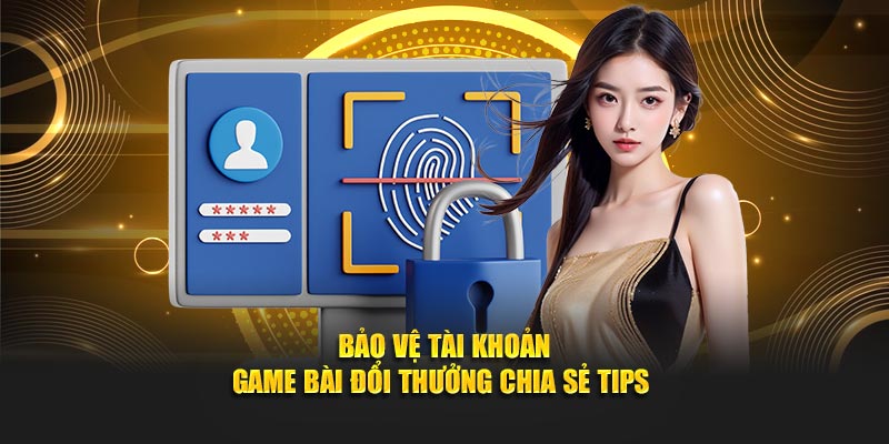 Bảo Vệ Tài Khoản - Game Bài Đổi Thưởng Chia Sẻ Tips