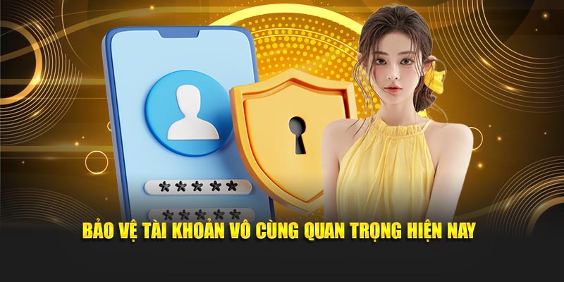 Bảo vệ tài khoản vô cùng quan trọng hiện nay