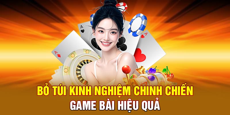 Bỏ túi kinh nghiệm chinh chiến game bài hiệu quả