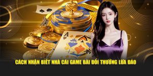 Cách Nhận Biết Nhà Cái Game Bài Đổi Thưởng Lừa Đảo