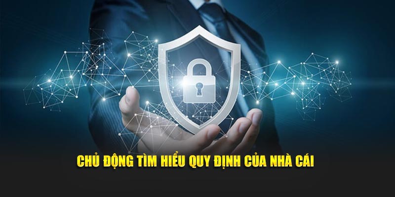 Chủ động tìm hiểu quy định của nhà cái.