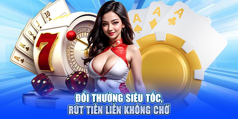 Đổi thưởng siêu tốc, rút tiền liền không chờ