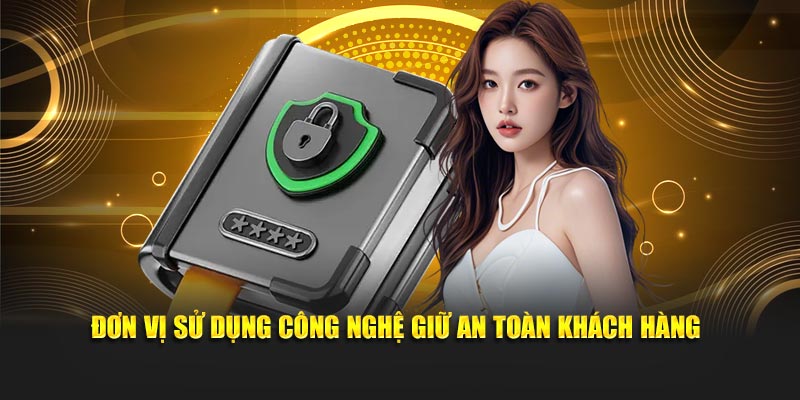 Đơn vị sử dụng công nghệ giữ an toàn khách hàng