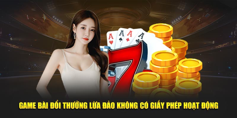 Game bài đổi thưởng lừa đảo không có giấy phép hoạt động