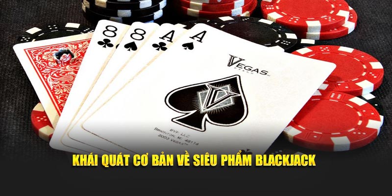 Khái quát cơ bản về siêu phẩm Blackjack