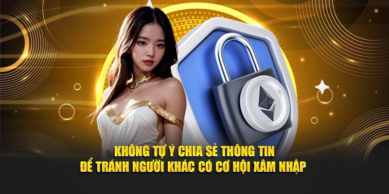 Không tự ý chia sẻ thông tin để tránh người khác có cơ hội xâm nhập