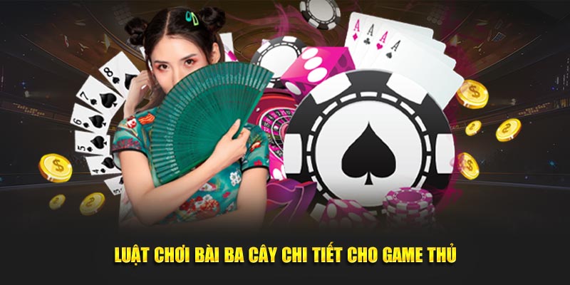 Luật chơi bài ba cây chi tiết cho game thủ