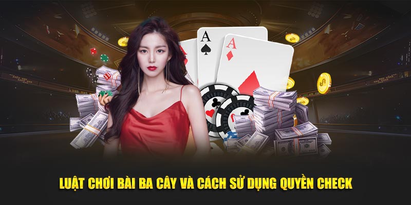 Luật chơi bài ba cây và cách sử dụng quyền check