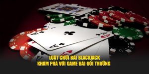 Luật Chơi Bài Blackjack - Khám Phá Với Game Bài Đổi Thưởng