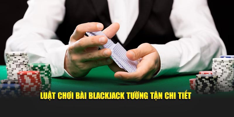 Luật chơi bài Blackjack tường tận chi tiết