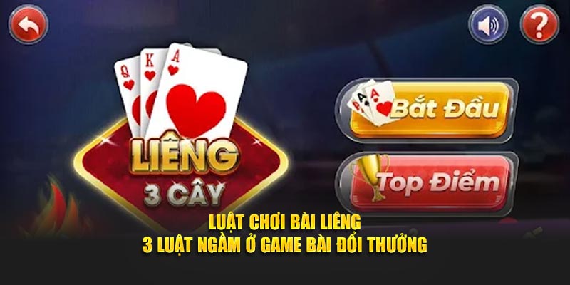 Luật Chơi Bài Liêng - 3 Luật “Ngầm” Ở Game Bài Đổi Thưởng