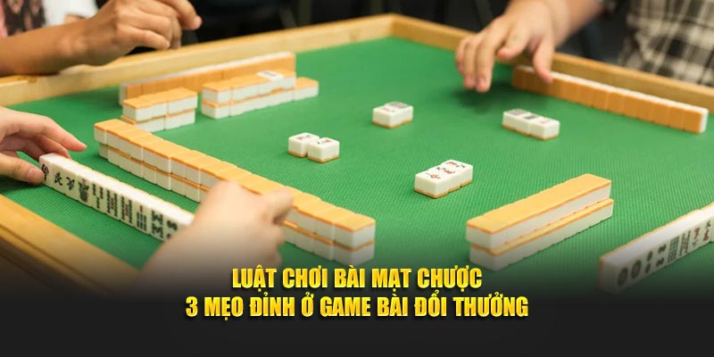 Nắm vững luật chơi bài mạt chược, tự tin nhập cuộc chiến thắng