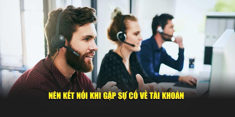 Nên kết nối khi gặp sự cố về tài khoản