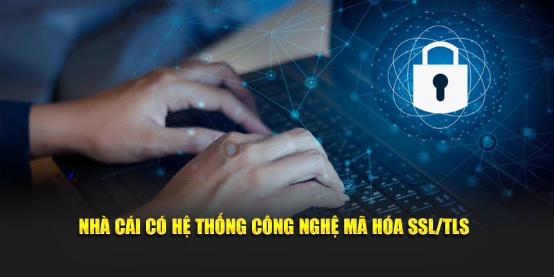 Nhà cái có hệ thống công nghệ mã hóa SSL/TLS