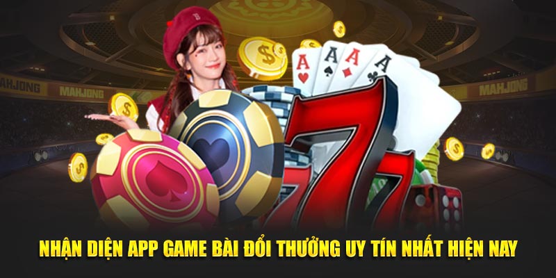 Nhận Diện App Game Bài Đổi Thưởng Uy Tín Nhất Hiện Nay