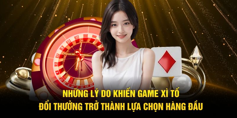 Những lý do khiến game xì tố đổi thưởng trở thành lựa chọn hàng đầu