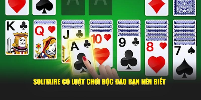 Solitaire có luật chơi độc đáo bạn nên biết