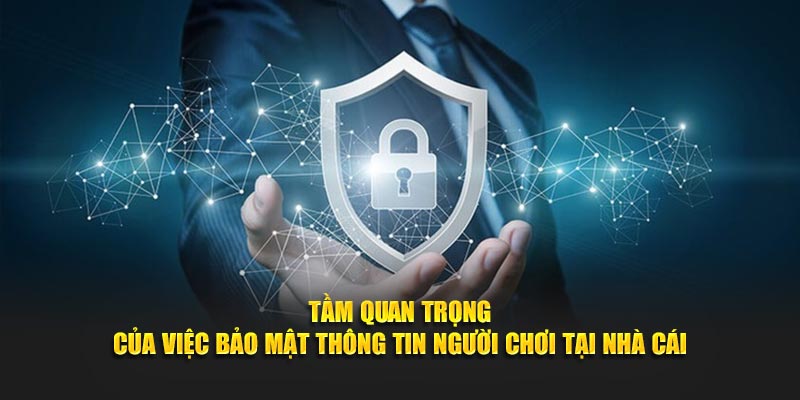 Tầm quan trọng của việc bảo mật thông tin người chơi tại nhà cái