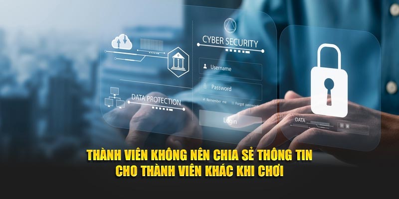Thành viên không nên chia sẻ thông tin cho thành viên khác khi chơi