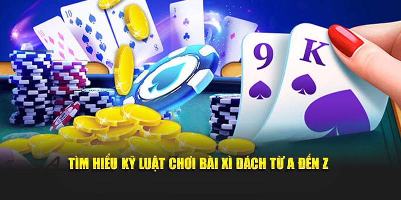 Tìm hiểu kỹ luật chơi bài xì dách từ A đến Z