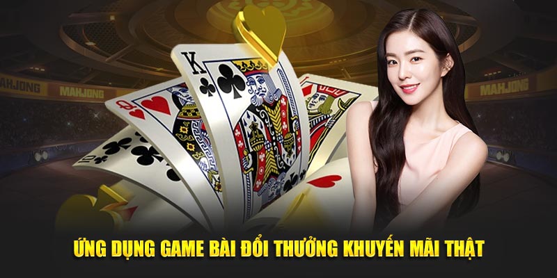 Ứng dụng game bài đổi thưởng khuyến mãi thật