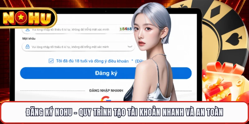 Đăng Ký NOHU - Quy Trình Tạo Tài Khoản Nhanh Và An Toàn