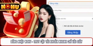 Đăng Nhập NOHU - Truy Cập Tài Khoản Nhanh Chỉ Vài Giây