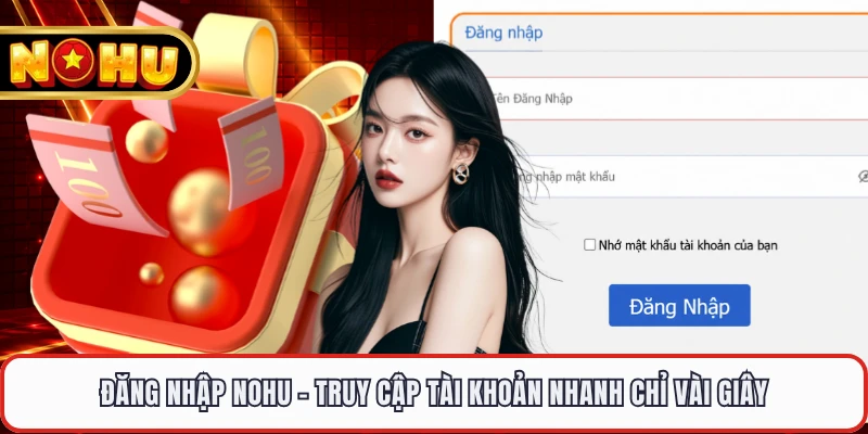 Đăng Nhập NOHU - Truy Cập Tài Khoản Nhanh Chỉ Vài Giây