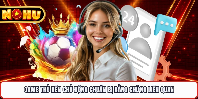 Game thủ nên chủ động chuẩn bị bằng chứng liên quan