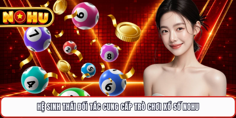 Hệ sinh thái đối tác cung cấp trò chơi xổ số NOHU
