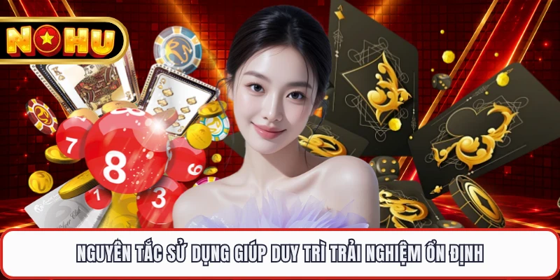 Nguyên tắc sử dụng giúp duy trì trải nghiệm ổn định