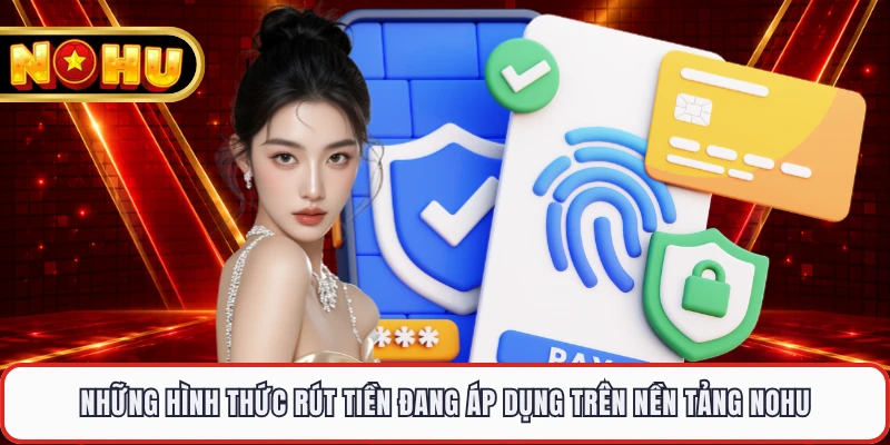 Những hình thức rút tiền đang áp dụng trên nền tảng NOHU 