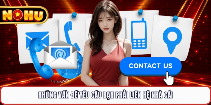 Những vấn đề yêu cầu bạn phải liên hệ nhà cái