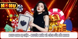 NOHU Đang Bị Chặn - Nguyên Nhân Và Cách Sửa Lỗi Nhanh