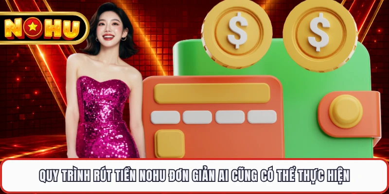 Quy trình rút tiền NOHU đơn giản ai cũng có thể thực hiện 